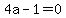 4a-1=0