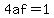 4af=1