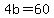 4b=60