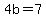 4b=7