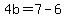 4b=7-6