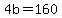 4b+=+160