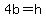 4b+=+h