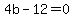 4b-12=0