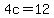 4c=12