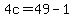 4c=49-1
