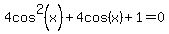 4cos%5E2%28x%29%2B4cos%28x%29%2B1=0