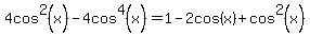 4cos%5E2%28x%29-4cos%5E4%28x%29=1-2cos%28x%29%2Bcos%5E2%28x%29