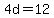 4d=12