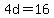 4d=16+