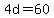 4d=60