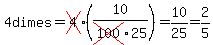 4dimes=cross%284%29%2A%2810%2Fcross%28100%2925%29=10%2F25=2%2F5