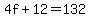 4f+%2B+12+=+132