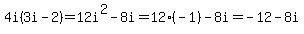 4i%283i-2%29=12i%5E2-8i=12%28-1%29-8i=-12-8i