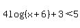 4log%28%28x%2B6%29%29%2B3%3C5