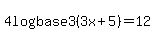 4log%28base3%29%283x%2B5%29=12