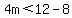 4m+%3C+12-8