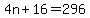 4n%2B16=296