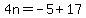 4n=-5%2B17