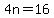 4n=16