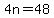 4n=48