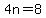 4n=8