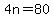 4n=80