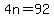4n=92