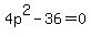 4p%5E2+-+36+=0