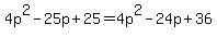 4p%5E2-25p%2B25=4p%5E2-24p%2B36
