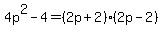 4p%5E2-4=%282p%2B2%29%282p-2%29