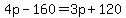 4p+-+160+=+3p+%2B+120