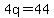 4q=44