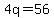 4q=56
