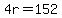 4r=152