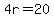 4r=20