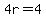 4r=4