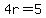 4r=5