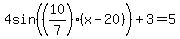 4sin%28%2810%2F7%29%28x-20%29%29%2B3+=+5