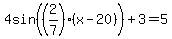 4sin%28%282%2F7%29%28x-20%29%29%2B3+=+5