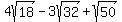 4sqrt%2818%29+-+3sqrt%2832%29+%2B+sqrt%2850%29