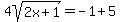 4sqrt%282x%2B1%29=-1%2B5