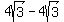 4sqrt%283%29+-+4sqrt%283%29