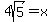4sqrt%285%29+=+x