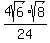 4sqrt%286%29%2Asqrt%288%29%2F24