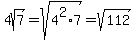 4sqrt%287%29=sqrt%284%5E2%2A7%29=sqrt%28112%29