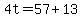 4t=57%2B13