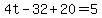 4t-32%2B20=5