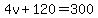 4v%2B120=300