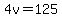 4v=125